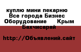 куплю мини-пекарню - Все города Бизнес » Оборудование   . Крым,Бахчисарай